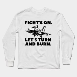 Fight's on. Let's turn and burn! Long Sleeve T-Shirt